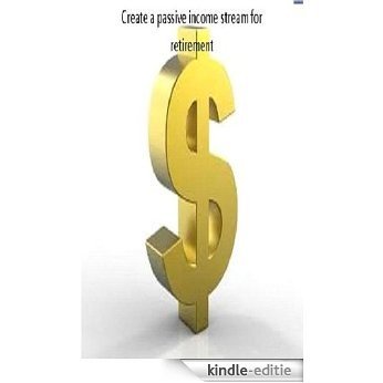 Create a passive income stream fro retirement (English Edition) [Kindle-editie]