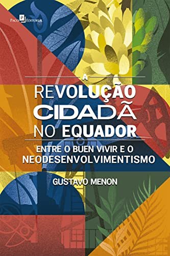 A revolução cidadã no Equador: Entre o Buen Vivir e o Neodesenvolvimentismo
