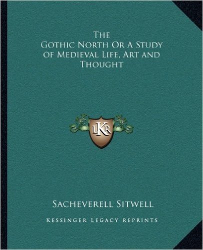 The Gothic North or a Study of Medieval Life, Art and Thought