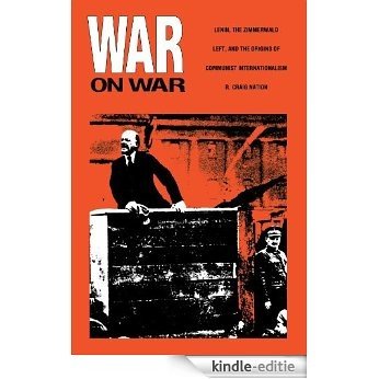 War on War: Lenin, the Zimmerwald Left, and the Origins of Communist Internationalism [Kindle-editie]