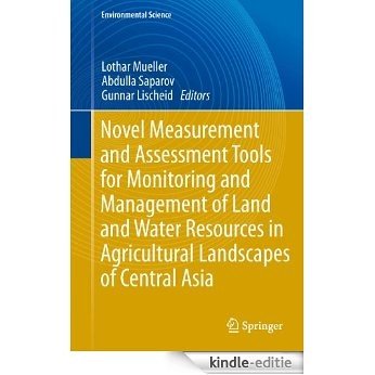 Novel Measurement and Assessment Tools for Monitoring and Management of Land and Water Resources in Agricultural Landscapes of Central Asia (Environmental Science and Engineering) [Kindle-editie]