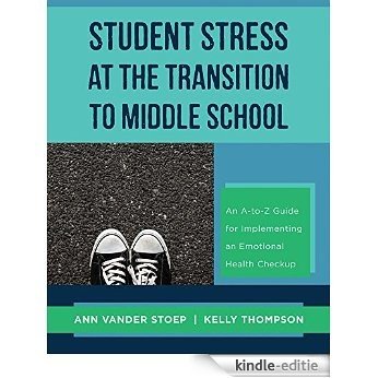 Student Stress at the Transition to Middle School: An A-to-Z Guide for Implementing an Emotional Health Check-up [Kindle-editie]