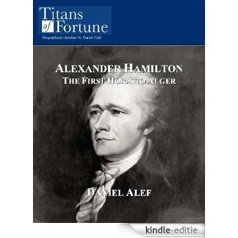 Alexander Hamilton: The First Horatio Alger (Titans of Fortune) (English Edition) [Kindle-editie]