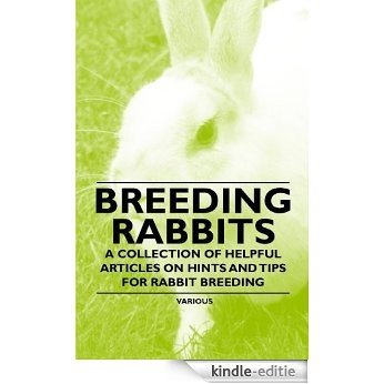 Breeding Rabbits - A Collection of Helpful Articles on Hints and Tips for Rabbit Breeding [Kindle-editie] beoordelingen
