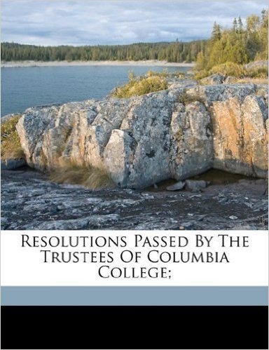 Resolutions Passed by the Trustees of Columbia College;