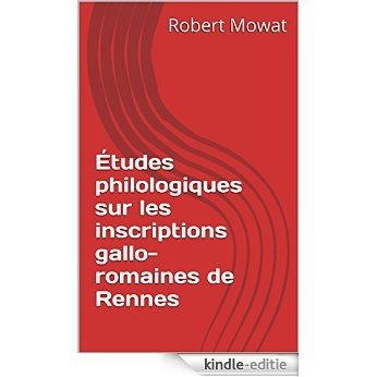 Études philologiques sur les inscriptions gallo-romaines de Rennes (French Edition) [Kindle-editie]