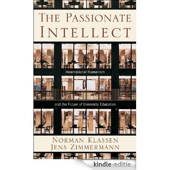 The Passionate Intellect: Incarnational Humanism and the Future of University Education [Kindle-editie]