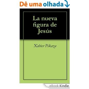 La nueva figura de Jesús (Guía evangélica) (Spanish Edition) [eBook Kindle]