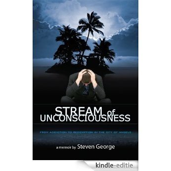 Stream of Unconsciousness: From Addiction to Redemption in the City of Angels (English Edition) [Kindle-editie]
