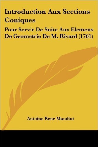 Introduction Aux Sections Coniques: Pour Servir de Suite Aux Elemens de Geometrie de M. Rivard (1761)