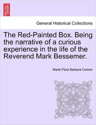 The Red-Painted Box. Being the Narrative of a Curious Experience in the Life of the Reverend Mark Bessemer.