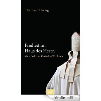 Freiheit im Haus des Herrn: Vom Ende der klerikalen Weltkirche (German Edition) [Kindle-editie]