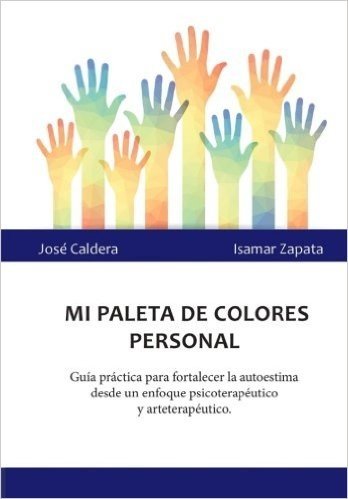 Mi Paleta de Colores Personal: Guia Practica Para Fortalecer La Autoestima Desde Un Enfoque Psicoterapeutico