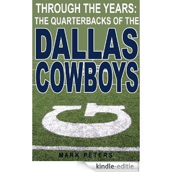 Through The Years: The Quarterbacks Of The Dallas Cowboys (English Edition) [Kindle-editie]