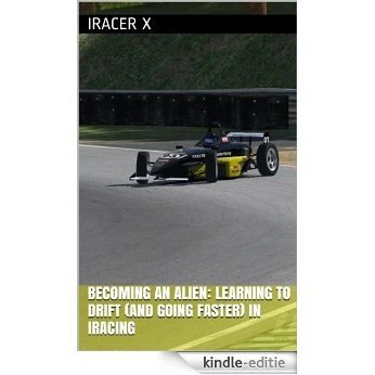 Becoming an Alien: Learning to Drift (and Going Faster) in iRacing (English Edition) [Kindle-editie]