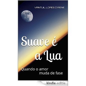 Suave é a Lua: Quando o amor muda de fase (Portuguese Edition) [Kindle-editie]