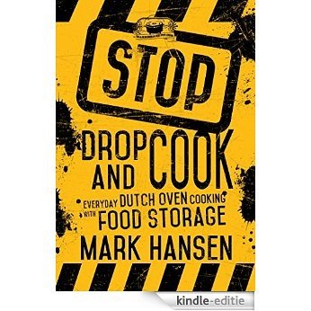 Stop, Drop, and Cook: Everday Dutch Oven Cooking with Food Storage (English Edition) [Kindle-editie]