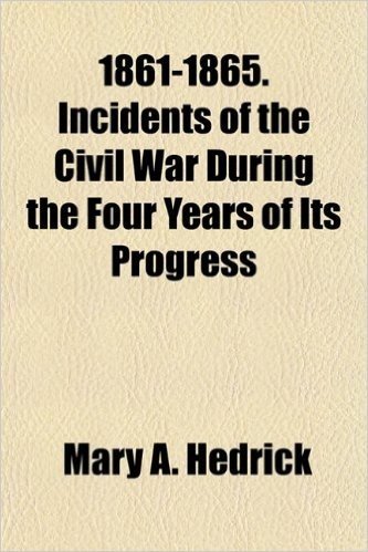 1861-1865. Incidents of the Civil War During the Four Years of Its Progress