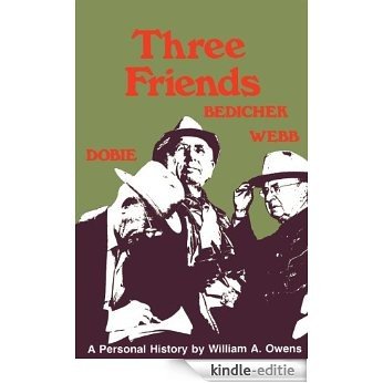 Three Friends: Roy Bedichek, J. Frank Dobie, Walter Prescott Webb [Kindle-editie]