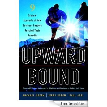 Upward Bound: Nine Original Accounts of How Business Leaders Reached Their Summits [Kindle-editie]