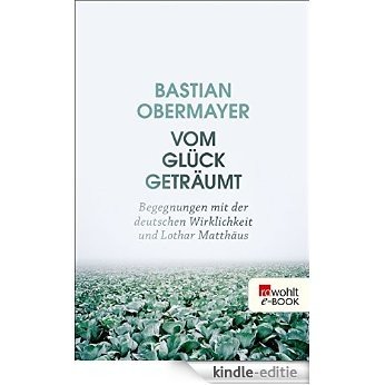 Vom Glück geträumt: Begegnungen mit der deutschen Wirklichkeit und Lothar Matthäus (German Edition) [Kindle-editie]