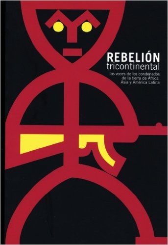 Rebelion Tricontinental: Las Voces de los Condenados de la Tierra de Africa, Asia y America Latina