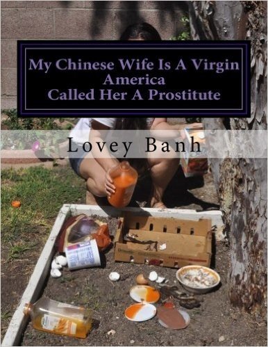 My Chinese Wife Is a Virgin America Called Her a Prostitute: My Wife Is a Virgin America Called Her a Prostitute (Volume 1 Please Buy That Book) I WAN