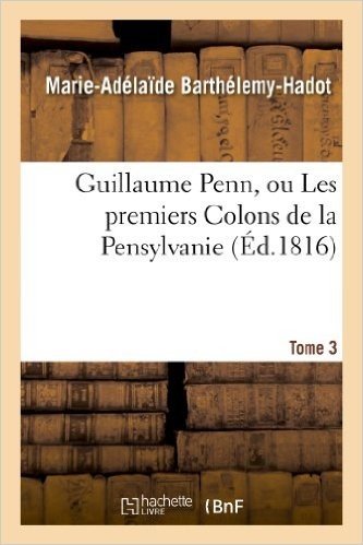 Guillaume Penn, Ou Les Premiers Colons de La Pensylvanie. Tome 3