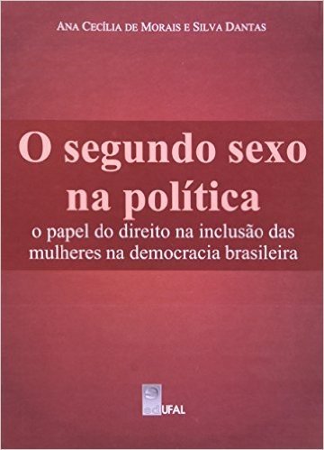 O Segundo Sexo na Política. O Papel do Direito na Inclusão das Mulheres na Democracia Brasileira