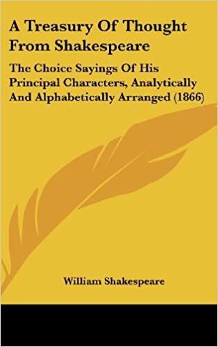 A Treasury of Thought from Shakespeare: The Choice Sayings of His Principal Characters, Analytically and Alphabetically Arranged (1866)