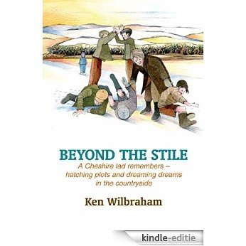Beyond the Stile: A Cheshire lad remembers - hatching plots and dreaming dreams in the countryside (English Edition) [Kindle-editie]