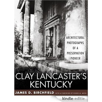 Clay Lancaster's Kentucky: Architectural Photographs of a Preservation Pioneer [Kindle-editie]