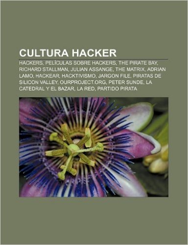 Cultura Hacker: Hackers, Peliculas Sobre Hackers, the Pirate Bay, Richard Stallman, Julian Assange, the Matrix, Adrian Lamo, Hackear