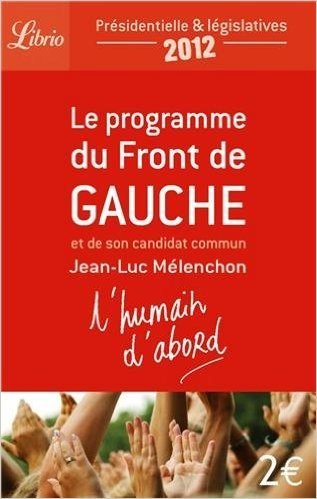 L'humain d'abord : Le programme du Front de Gauche et de son candidat commun Jean-Luc Mélenchon