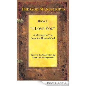 "I LOVE YOU" - A Message to You from the Heart of God - Book I (The God Manuscripts - A True Story...Your Story 1) (English Edition) [Kindle-editie]