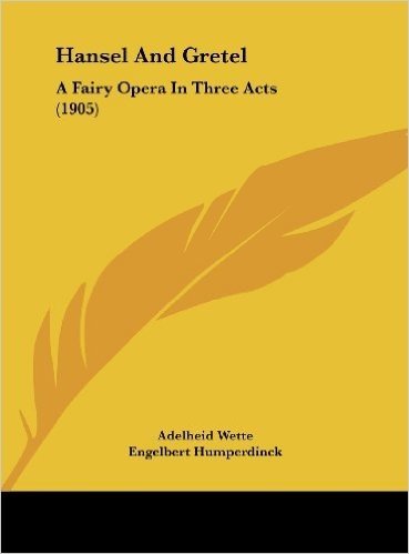 Hansel and Gretel: A Fairy Opera in Three Acts (1905)