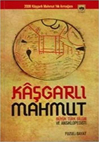 KAŞGARLI MAHMUT: Büyük Türk Bilgini ve Ansiklopedisi
