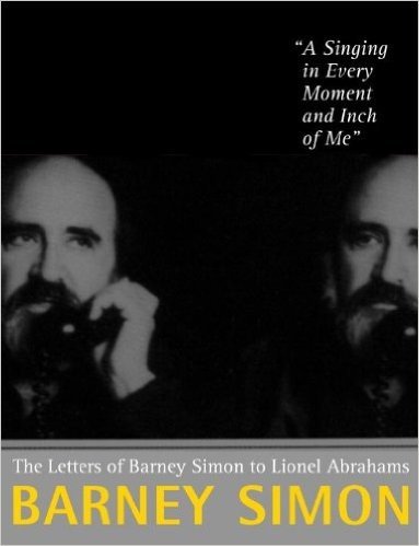 "A Singing in Every Moment and Inch of Me": Letters from Barney Simon to Lionel Abrahams