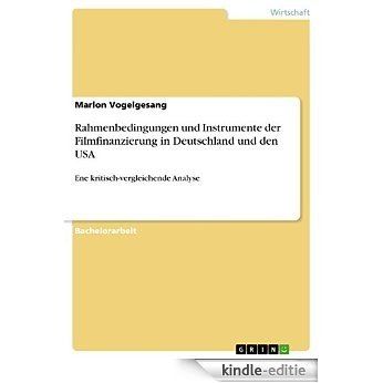 Rahmenbedingungen und Instrumente der Filmfinanzierung in Deutschland und den USA: Ene kritisch-vergleichende Analyse [Kindle-editie]