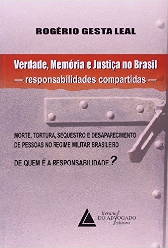 Verdade, Memória E Justiça No Brasil: Responsabilidades Compartidas - Morte, Tortura, Sequestro E Desaparecimento De Pessoas No Regime Militar Brasileiro - De Quem é A Responsabilidade?
