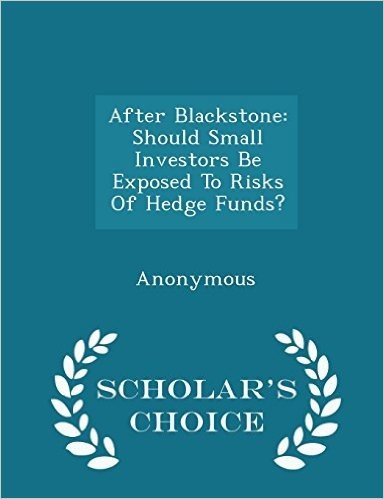 After Blackstone: Should Small Investors Be Exposed to Risks of Hedge Funds? - Scholar's Choice Edition
