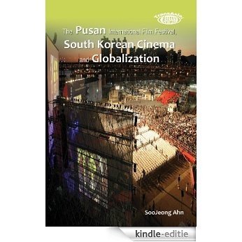 The Pusan International Film Festival, South Korean Cinema and Globalization (TransAsia: Screen Cultures Book 1) (English Edition) [Kindle-editie]
