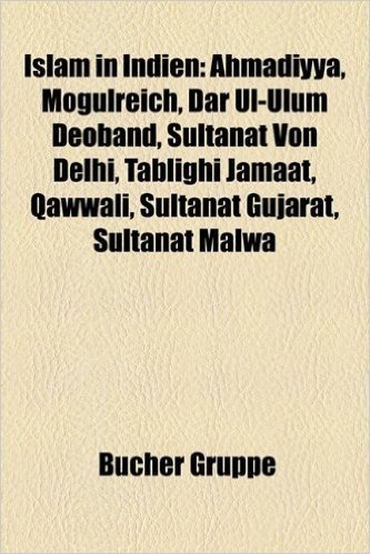 Islam in Indien: Taj Mahal, Ahmadiyya, Mogulreich, Dar UL-Ulum Deoband, Sultanat Von Delhi, Tablighi Jamaat, Itimad-Ud-Daula-Mausoleum