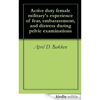Active duty female military's experience of fear, embarassment, and distress during pelvic examinations (English Edition) [Kindle-editie]