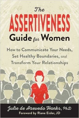 The Assertiveness Guide for Women: How to Communicate Your Needs, Set Healthy Boundaries, and Transform Your Relationships