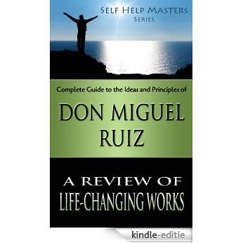 Self Help Masters - Don Miguel Ruiz: A Review of Life Changing Works (Self Help Masters Series Book 1) (English Edition) [Kindle-editie]
