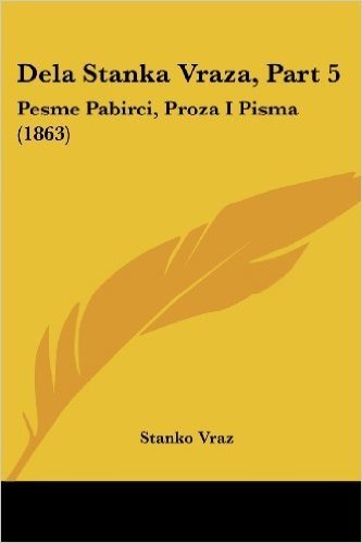 Dela Stanka Vraza, Part 5: Pesme Pabirci, Proza I Pisma (1863)
