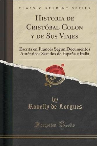 Historia de Cristobal Colon y de Sus Viajes: Escrita En Frances Segun Documentos Autenticos Sacados de Espana E Italia (Classic Reprint)