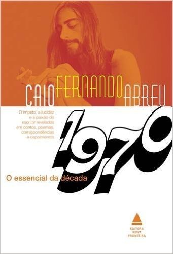 O Essencial de Caio Fernando Abreu. Década de 1970