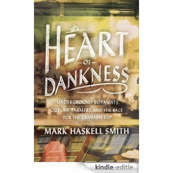 Heart of Dankness: Underground Botanists, Outlaw Farmers, and the Race for the Cannabis Cup [Kindle-editie]